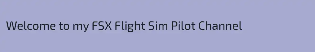 Welcome to my FSX Flight Sim Pilot Channel